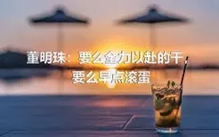 董明珠：要么全力以赴的干，要么早点滚蛋