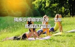 残疾少年辍学创业，七年炼成百万富翁