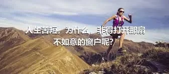 人生苦短，为什么，非得打开那扇不如意的窗户呢？