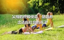 父母的终极使命，是培养出适应社会的孩子